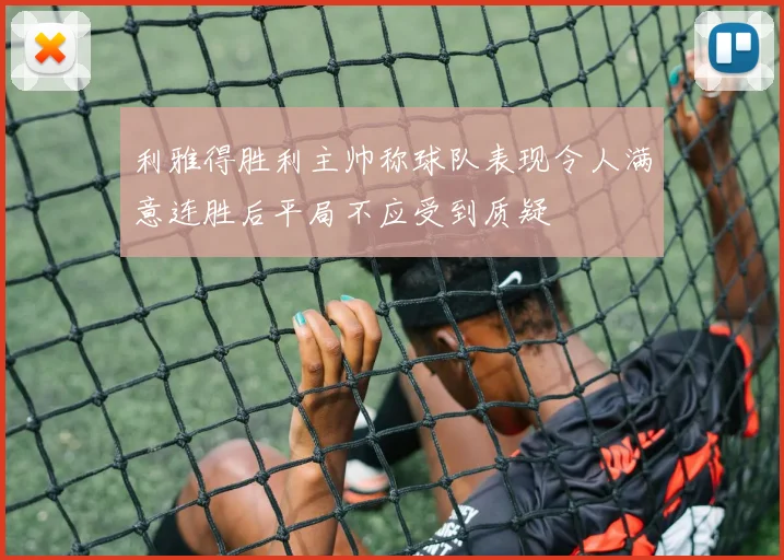 利雅得胜利主帅称球队表现令人满意连胜后平局不应受到质疑