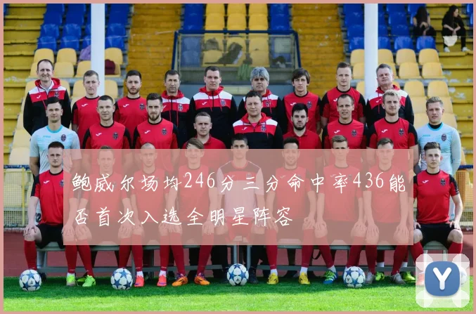 鲍威尔场均246分三分命中率436能否首次入选全明星阵容